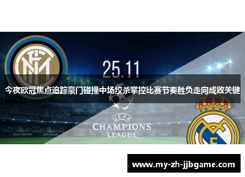今夜欧冠焦点追踪豪门碰撞中场绞杀掌控比赛节奏胜负走向成败关键 今夜欧冠焦点追踪豪门碰撞中场绞杀掌控比赛节奏胜负走向成败关键