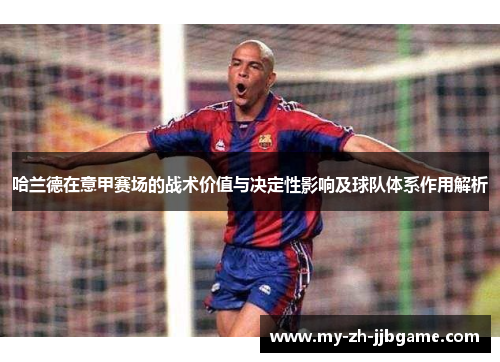 哈兰德在意甲赛场的战术价值与决定性影响及球队体系作用解析