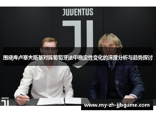 围绕库卢塞夫斯基对阵葡萄牙法甲稳定性变化的深度分析与趋势探讨 围绕库卢塞夫斯基对阵葡萄牙法甲稳定性变化的深度分析与趋势探讨