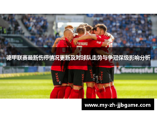 德甲联赛最新伤停情况更新及对球队走势与争冠保级影响分析 德甲联赛最新伤停情况更新及对球队走势与争冠保级影响分析