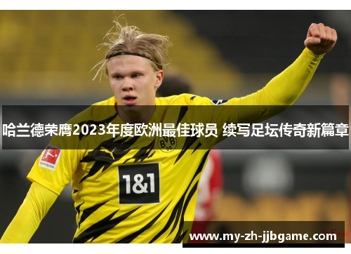 哈兰德荣膺2023年度欧洲最佳球员 续写足坛传奇新篇章 哈兰德荣膺2023年度欧洲最佳球员 续写足坛传奇新篇章