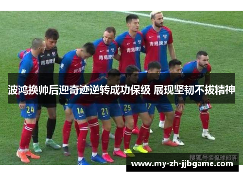 波鸿换帅后迎奇迹逆转成功保级 展现坚韧不拔精神 波鸿换帅后迎奇迹逆转成功保级 展现坚韧不拔精神
