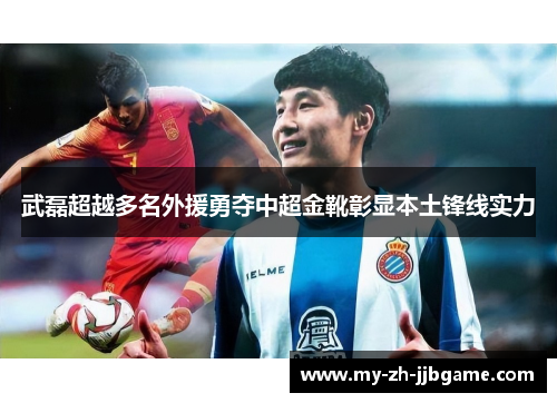 武磊超越多名外援勇夺中超金靴彰显本土锋线实力 武磊超越多名外援勇夺中超金靴彰显本土锋线实力
