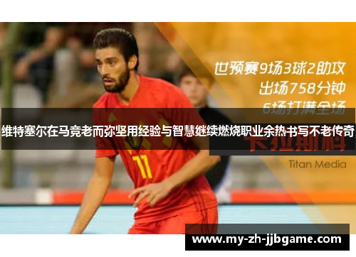 维特塞尔在马竞老而弥坚用经验与智慧继续燃烧职业余热书写不老传奇