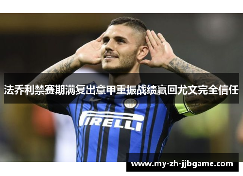 法乔利禁赛期满复出意甲重振战绩赢回尤文完全信任 法乔利禁赛期满复出意甲重振战绩赢回尤文完全信任